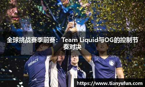 全球挑战赛季前赛：Team Liquid与OG的控制节奏对决