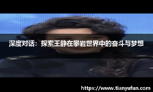 深度对话：探索王静在攀岩世界中的奋斗与梦想