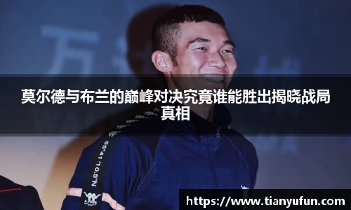 莫尔德与布兰的巅峰对决究竟谁能胜出揭晓战局真相